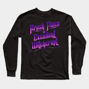 Fresh Piece of Excellent Witchcraft Long Sleeve T-Shirt